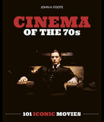 Cinema of the 70s: 101 Iconic Movies by Foote, John H.