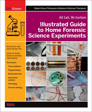 Illustrated Guide to Home Forensic Science Experiments: All Lab, No Lecture by Thompson, Robert