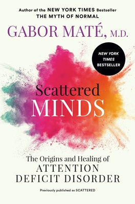 Scattered Minds: The Origins and Healing of Attention Deficit Disorder by Mat&#233;, Gabor