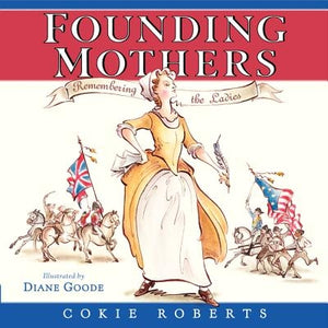 Founding Mothers: Remembering the Ladies by Roberts, Cokie