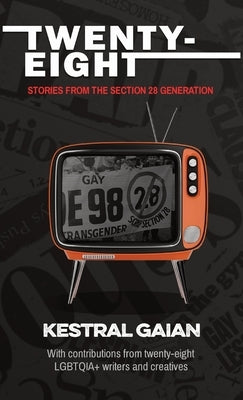 Twenty-Eight: Stories from the Section 28 Generation by Gaian, Kestral