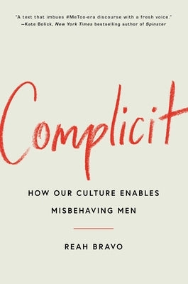 Complicit: How Our Culture Enables Misbehaving Men by Bravo, Reah