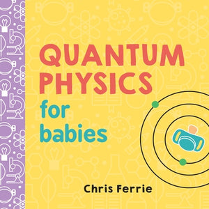 Quantum Physics for Babies by Ferrie, Chris