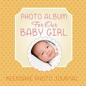 Photo Album for Our Baby Girl: Keepsake Photo Journal by Speedy Publishing LLC