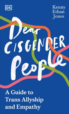 Dear Cisgender People: A Guide to Trans Allyship and Empathy by Jones, Kenny Ethan