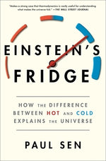 Einstein's Fridge: How the Difference Between Hot and Cold Explains the Universe by Sen, Paul