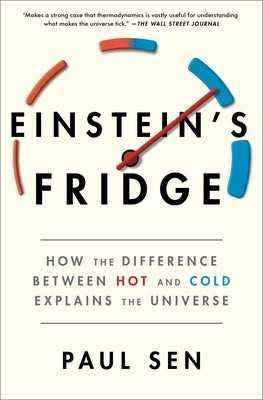 Einstein's Fridge: How the Difference Between Hot and Cold Explains the Universe by Sen, Paul