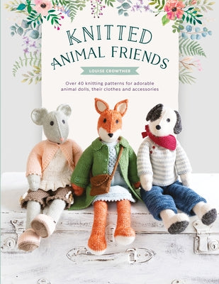 Knitted Animal Friends: Over 40 Knitting Patterns for Adorable