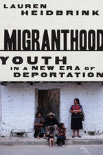 Migranthood: Youth in a New Era of Deportation by Heidbrink, Lauren