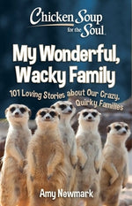 Chicken Soup for the Soul: My Wonderful, Wacky Family: 101 Loving Stories about Our Crazy, Quirky Families by Newmark, Amy