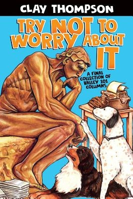 Try Not to Worry About It: A Final Collection of Valley 101 Columns by Thompson, Clay