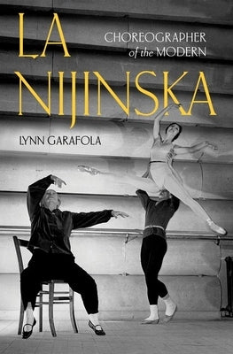 La Nijinska: Choreographer of the Modern by Garafola, Lynn