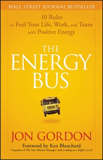 The Energy Bus: 10 Rules to Fuel Your Life, Work, and Team with Positive Energy by Gordon, Jon