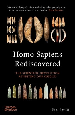 Homo Sapiens Rediscovered: The Scientific Revolution Rewriting Our Origins by Pettitt, Paul