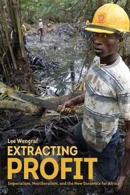 Extracting Profit: Imperialism, Neoliberalism and the New Scramble for Africa by Wengraf, Lee