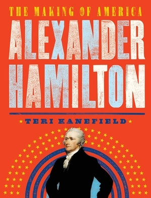 Alexander Hamilton: The Making of America by Kanefield, Teri