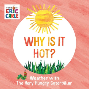 Why Is It Hot?: Weather with the Very Hungry Caterpillar by Carle, Eric