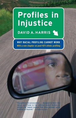 Profiles in Injustice: Why Racial Profiling Cannot Work by Harris, David A.