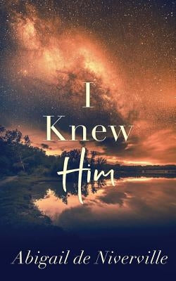 I Knew Him by de Niverville, Abigail