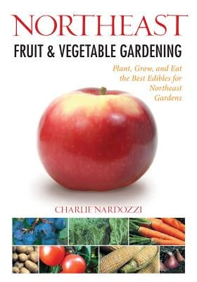 Northeast Fruit & Vegetable Gardening by Nardozzi, Charlie