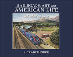 Railroads, Art, and American Life: An Artist's Memoir by Thorpe, J. Craig