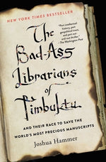 The Bad-Ass Librarians of Timbuktu and Their Race to Save the World's Most Precious Manuscripts by Hammer, Joshua