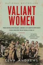 Valiant Women: The Extraordinary American Servicewomen Who Helped Win World War II by Andrews, Lena S.