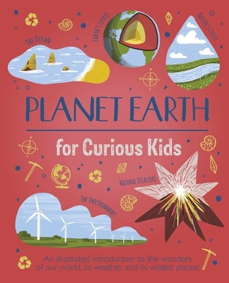 Planet Earth for Curious Kids: An Illustrated Introduction to the Wonders of Our World, Its Weather, and Its Wildest Places! by Claybourne, Anna