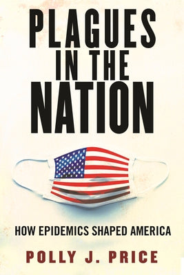 Plagues in the Nation: How Epidemics Shaped America by Price, Polly J.