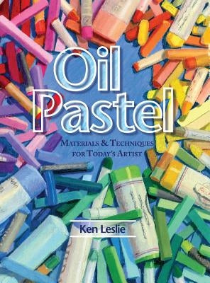 Oil Pastel: Materials and Techniques for Today's Artist by Leslie, Kenneth D.