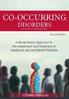 Co-Occurring Disorders: A Whole-Person Approach to the Assessment and Treatment of Substance Use and Mental Disorders (2nd Edition) by Atkins, Charles