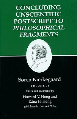 Kierkegaard's Writings, XII, Volume II: Concluding Unscientific PostScript to Philosophical Fragments by Kierkegaard, S&#248;ren