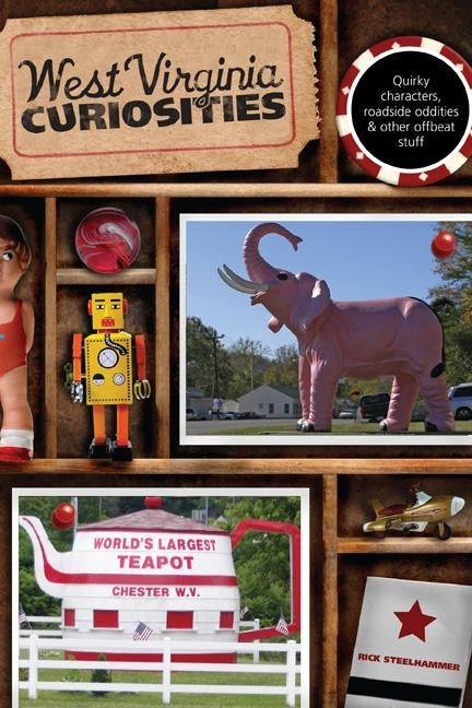 West Virginia Curiosities: Quirky Characters, Roadside Oddities & Other Offbeat Stuff, First Edition by Steelhammer, Rick