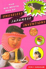 The Big Bento Box of Unuseless Japanese Inventions: The Art of Chindogu by Kawakami, Kenji