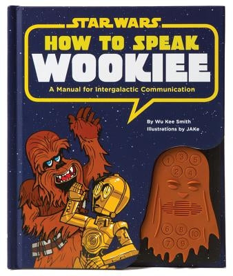 How to Speak Wookiee: A Manual for Intergalactic Communication by Smith, Wu Kee