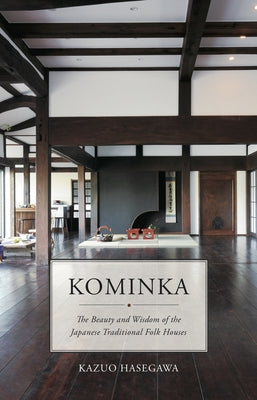 Kominka: The Beauty and Wisdom of Japanese Traditional House by Hasegawa, Kazuo