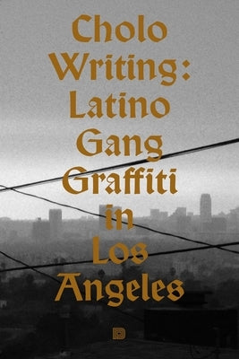 Cholo Writing: Latino Gang Graffiti in Los Angeles: Hardcover Edition by Chastanet, Francois
