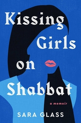 Kissing Girls on Shabbat: A Memoir by Glass, Sara