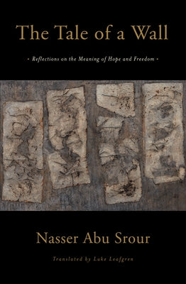 The Tale of a Wall: Reflections on the Meaning of Hope and Freedom by Srour, Nasser Abu
