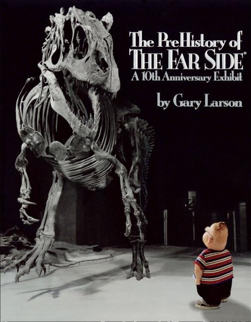 The Prehistory of the Far Side: A 10th Anniversary Exhibit by Larson, Gary