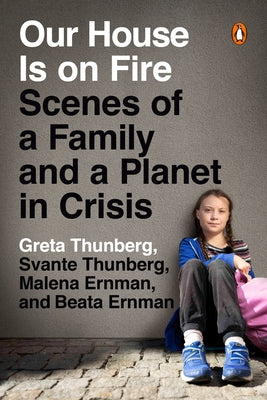 Our House Is on Fire: Scenes of a Family and a Planet in Crisis by Thunberg, Greta