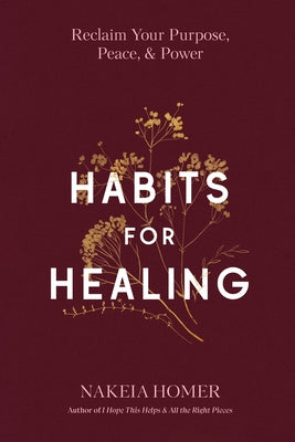 Habits for Healing: Reclaim Your Purpose, Peace, and Power by Homer, Nakeia