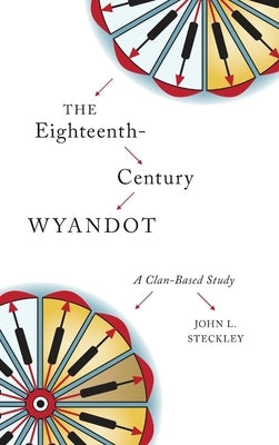 The Eighteenth-Century Wyandot: A Clan-Based Study by Steckley, John L.