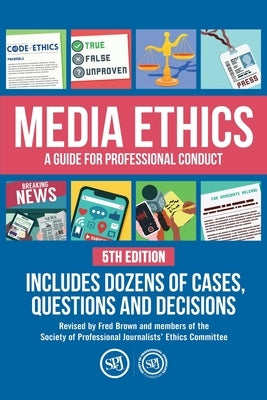 Media Ethics: A Guide For Professional Conduct by Brown, Fred