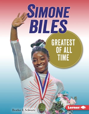 Simone Biles: Greatest of All Time by Schwartz, Heather E.