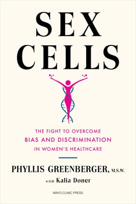 Sex Cells: The Fight to Overcome Bias and Discrimination in Women's Healthcare by Greenberger, Phyllis E.
