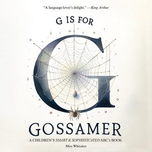 G is for Gossamer: A Children's SMART & SOPHISTICATED ABC'S Book by Whitaker