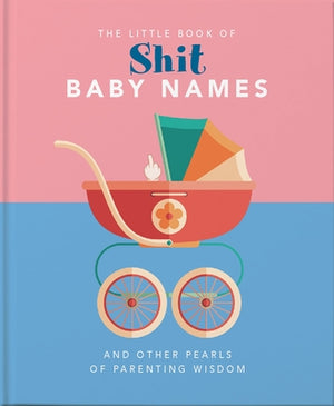 Little Book of Shit Baby Names: And Other Pearls of Parenting Wisdom by Hippo! Orange