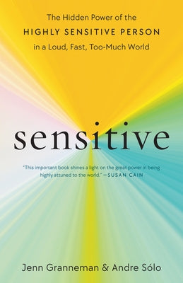 Sensitive: The Hidden Power of the Highly Sensitive Person in a Loud, Fast, Too-Much World by Granneman, Jenn