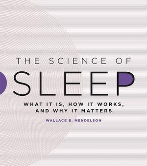 The Science of Sleep: What It Is, How It Works, and Why It Matters by Mendelson, Wallace B.